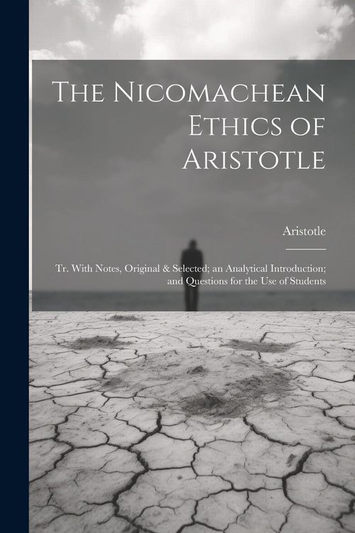 Produktbild: The Nicomachean Ethics of Aristotle: Tr. With Notes, Original & Selected; an Analytical Introduction; and Questions for the Use of Students