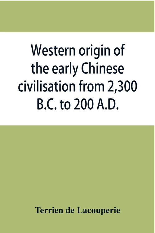 Produktbild: Western origin of the early Chinese civilisation from 2,300 B.C. to 200 A.D., or, Chapters on the elements derived from the old civilisations of west