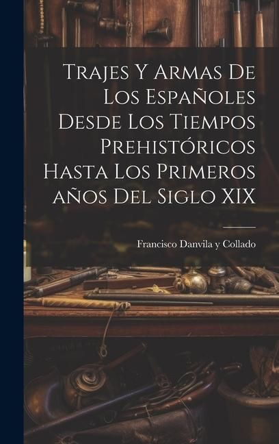 Produktbild: Trajes y armas de los espa&ntilde;oles desde los tiempos prehist&oacute;ricos hasta los primeros a&ntilde;os del siglo XIX
