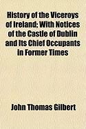 Produktbild: History of the Viceroys of Ireland; With Notices of the Castle of Dublin and Its Chief Occupants in Former Times