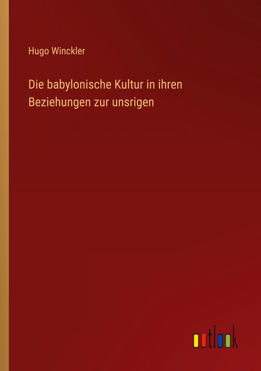Produktbild: Die babylonische Kultur in ihren Beziehungen zur unsrigen