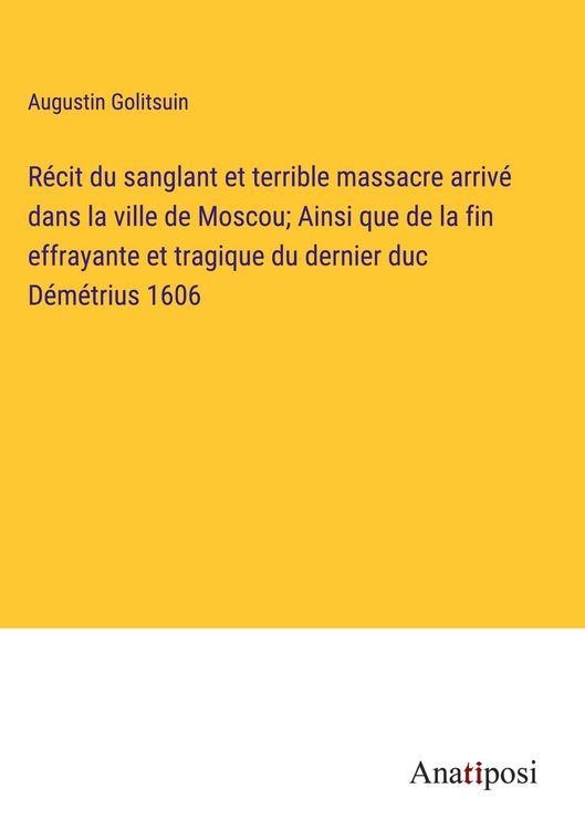 Produktbild: R&eacute;cit du sanglant et terrible massacre arriv&eacute; dans la ville de Moscou; Ainsi que de la fin effrayante et tragique du dernier duc D&eacute;m&eacute;trius 1606
