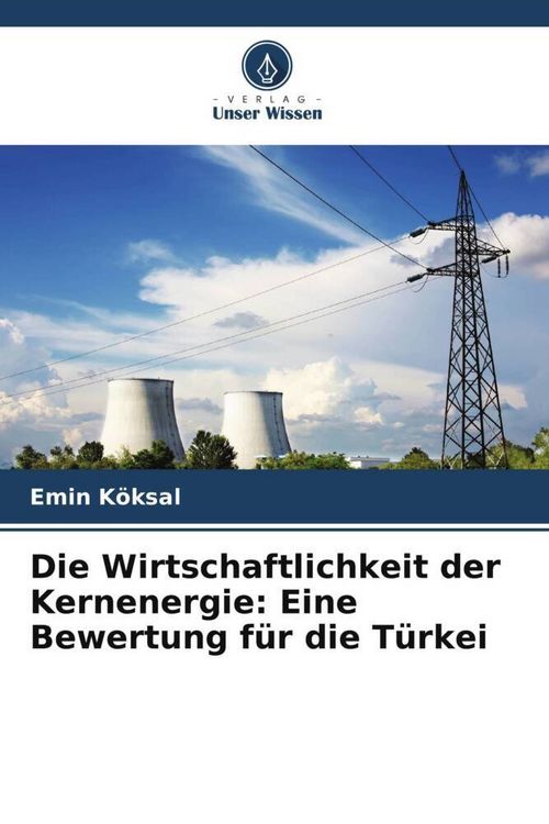 Produktbild: Die Wirtschaftlichkeit der Kernenergie: Eine Bewertung f&uuml;r die T&uuml;rkei
