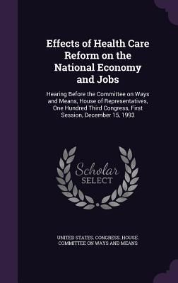 Produktbild: Effects of Health Care Reform on the National Economy and Jobs: Hearing Before the Committee on Ways and Means, House of Representatives, One Hundred