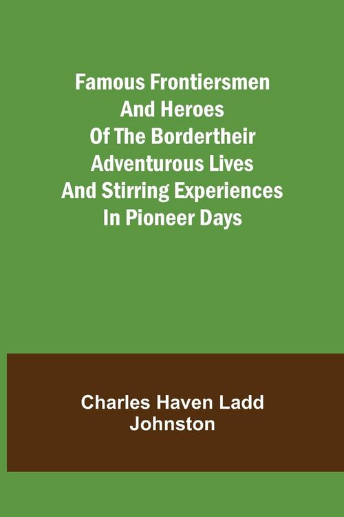 Produktbild: Famous Frontiersmen and Heroes of the BorderTheir Adventurous Lives and Stirring Experiences in Pioneer Days