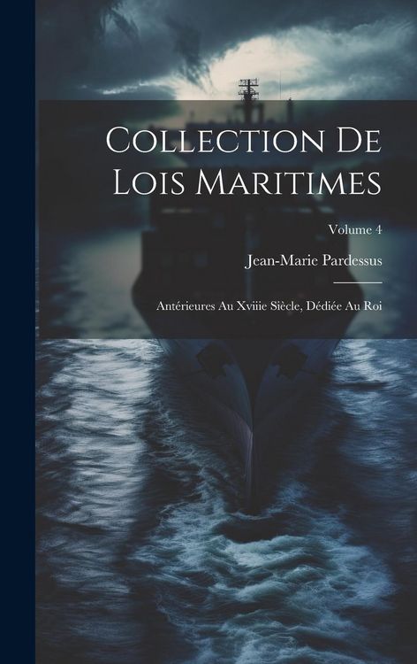 Produktbild: Collection De Lois Maritimes: Ant&eacute;rieures Au Xviiie Si&egrave;cle, D&eacute;di&eacute;e Au Roi; Volume 4