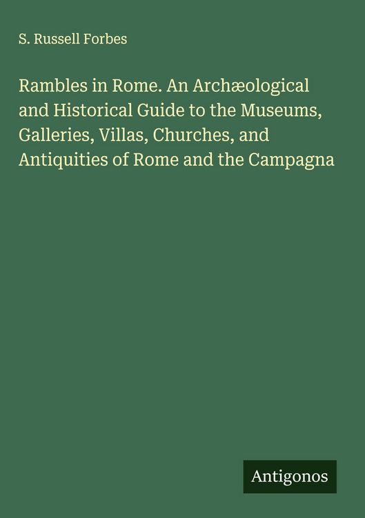 Produktbild: Rambles in Rome. An Arch&aelig;ological and Historical Guide to the Museums, Galleries, Villas, Churches, and Antiquities of Rome and the Campagna