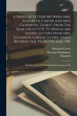 Produktbild: A Series of Letters Between Mrs. Elizabeth Carter and Miss Catherine Talbot, From The Year 1741 to 1770. To Which are Added, Letters From Mrs. Elizabe