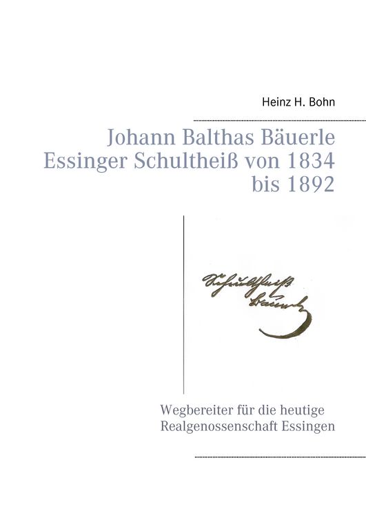 Produktbild: Johann Balthas B&auml;uerle Schulthei&szlig; von 1834 bis 1892 im ehemals woellwarthschen Essingen Der Wegbereiter f&uuml;r die heutige Realgenossenschaft