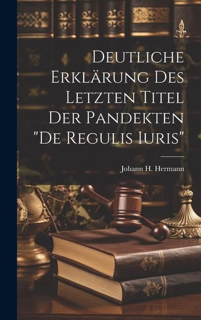 Produktbild: Deutliche Erkl&auml;rung Des Letzten Titel Der Pandekten "de Regulis Iuris"