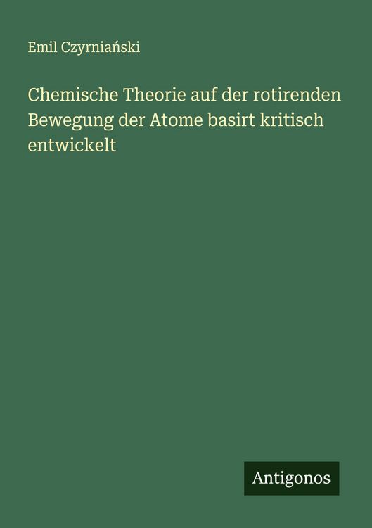 Produktbild: Chemische Theorie auf der rotirenden Bewegung der Atome basirt kritisch entwickelt