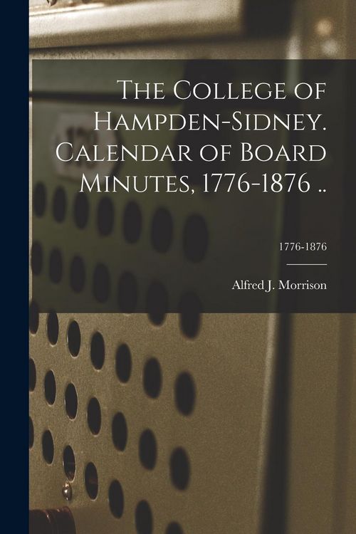 Produktbild: The College of Hampden-Sidney. Calendar of Board Minutes, 1776-1876 ..; 1776-1876