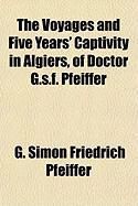 Produktbild: The Voyages and Five Years' Captivity in Algiers, of Doctor G.S.F. Pfeiffer