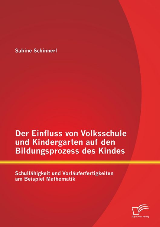 Produktbild: Der Einfluss von Volksschule und Kindergarten auf den Bildungsprozess des Kindes: Schulf&auml;higkeit und Vorl&auml;uferfertigkeiten am Beispiel Mathematik