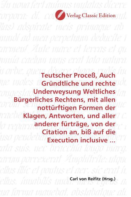 Produktbild: Teutscher Proce&szlig;, Auch Gr&uuml;ndtliche und rechte Underweysung Weltliches B&uuml;rgerliches Rechtens, mit allen nott&uuml;rftigen Formen der Klagen, Antworten, und