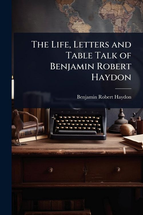 Produktbild: The Life, Letters and Table Talk of Benjamin Robert Haydon
