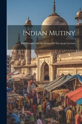 Produktbild: Indian Mutiny: Brief Narrative Of The Defence Of The Arrah Garrison