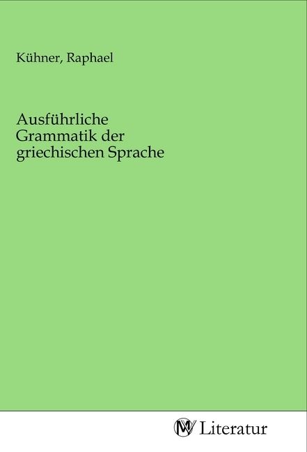Produktbild: Ausf&uuml;hrliche Grammatik der griechischen Sprache