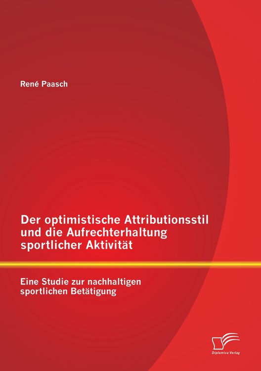 Produktbild: Der optimistische Attributionsstil und die Aufrechterhaltung sportlicher Aktivit&auml;t: Eine Studie zur nachhaltigen sportlichen Bet&auml;tigung