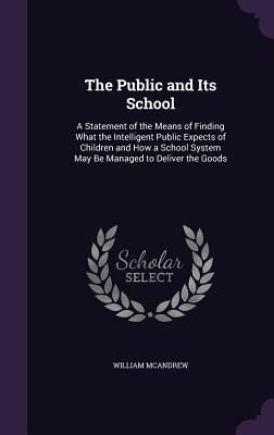 Produktbild: The Public and Its School: A Statement of the Means of Finding What the Intelligent Public Expects of Children and How a School System May Be Man