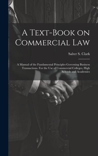 Produktbild: A Text-book on Commercial Law; a Manual of the Fundamental Principles Governing Business Transactions. For the Use of Commercial Colleges, High School