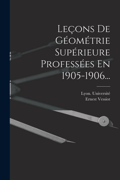Produktbild: Le&ccedil;ons De G&eacute;om&eacute;trie Sup&eacute;rieure Profess&eacute;es En 1905-1906...