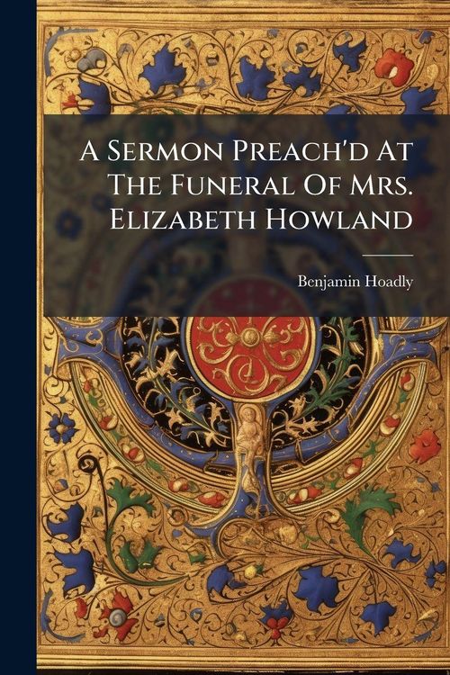 Produktbild: A Sermon Preach'd At The Funeral Of Mrs. Elizabeth Howland