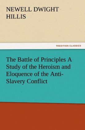 Produktbild: The Battle of Principles A Study of the Heroism and Eloquence of the Anti-Slavery Conflict