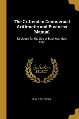 Produktbild: The Crittenden Commercial Arithmetic and Business Manual: Designed for the Use of Business Men, Acad