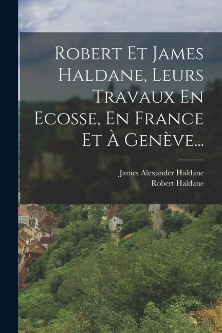 Produktbild: Robert Et James Haldane, Leurs Travaux En Ecosse, En France Et &Agrave; Gen&egrave;ve...