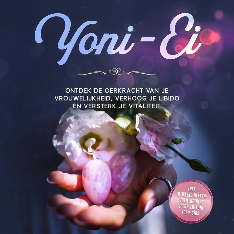Produktbild: Yoni-Ei: Ontdek de oerkracht van je vrouwelijkheid, verhoog je libido en versterk je vitaliteit &ndash; Inclusief 10-weeks bekkenbodemtrainingsplan en Yoni Yoga-gids