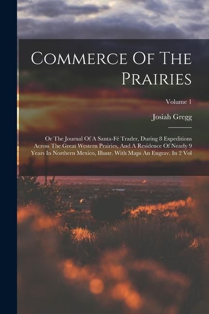 Produktbild: Commerce Of The Prairies: Or The Journal Of A Santa-f&eacute; Trader, During 8 Expeditions Across The Great Western Prairies, And A Residence Of Nearly