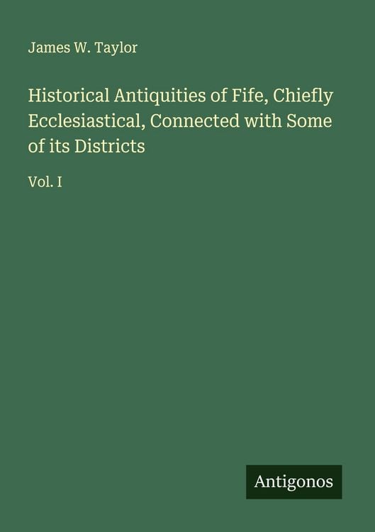 Produktbild: Historical Antiquities of Fife, Chiefly Ecclesiastical, Connected with Some of its Districts