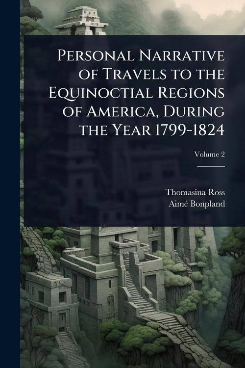 Produktbild: Personal Narrative of Travels to the Equinoctial Regions of America, During the Year 1799-1824