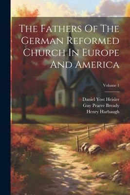 Produktbild: The Fathers Of The German Reformed Church In Europe And America; Volume 1