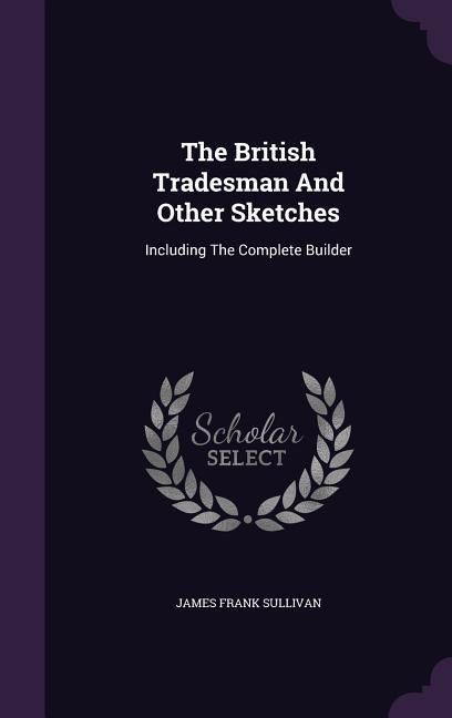 Produktbild: The British Tradesman And Other Sketches: Including The Complete Builder