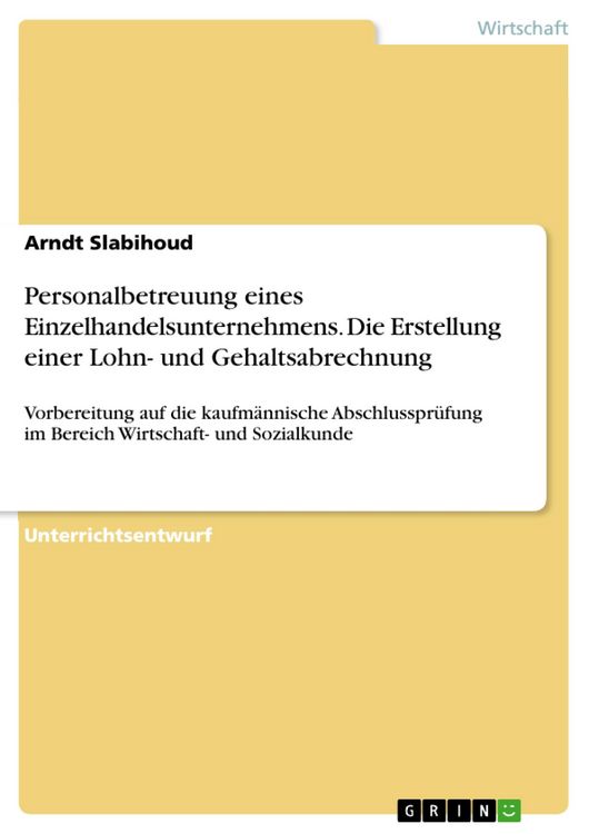 Produktbild: Die Erstellung einer Lohn- und Gehaltsabrechnung im Rahmen der Personalbetreuung eines Einzelhandelsunternehmens zur Vorbereitung auf die kaufm&auml;nnisch