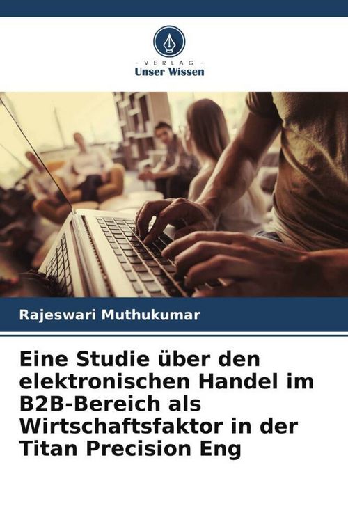 Produktbild: Eine Studie &uuml;ber den elektronischen Handel im B2B-Bereich als Wirtschaftsfaktor in der Titan Precision Eng