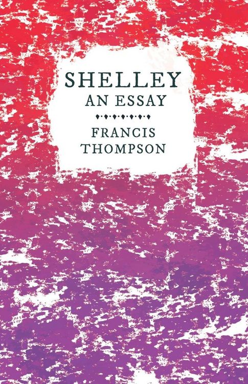 Produktbild: Shelley - An Essay;With a Chapter from Francis Thompson, Essays, 1917 by Benjamin Franklin Fisher