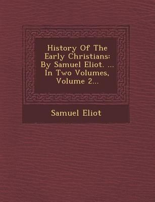 Produktbild: History of the Early Christians: By Samuel Eliot. ... in Two Volumes, Volume 2...
