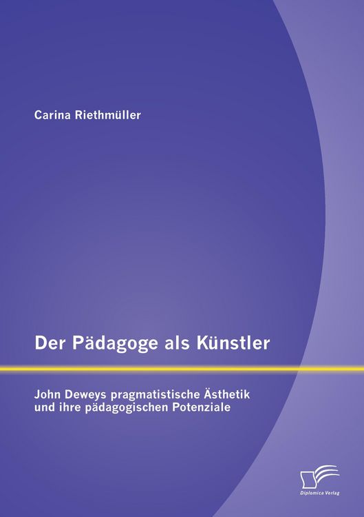 Produktbild: Der P&auml;dagoge als K&uuml;nstler: John Deweys pragmatistische &Auml;sthetik und ihre p&auml;dagogischen Potenziale