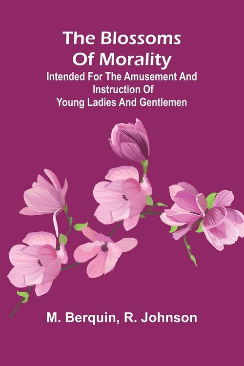 Produktbild: The Blossoms Of Morality; Intended For The Amusement And Instruction Of Young Ladies And Gentlemen