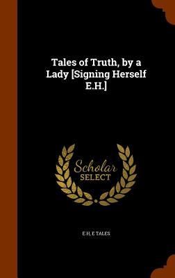 Produktbild: Tales of Truth, by a Lady [Signing Herself E.H.]