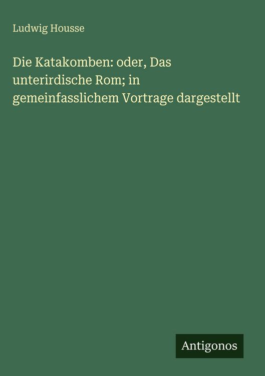 Produktbild: Die Katakomben: oder, Das unterirdische Rom; in gemeinfasslichem Vortrage dargestellt
