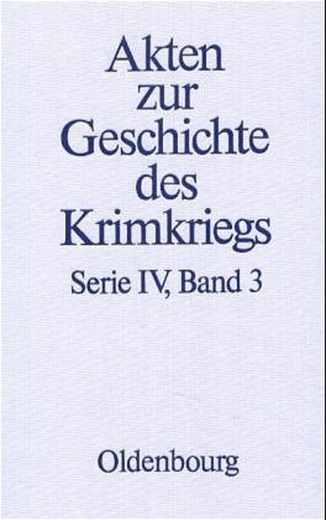 Produktbild: Akten zur Geschichte des Krimkriegs. Serie IV: Franz&ouml;sische Akten... / 3. M&auml;rz 1855 bis 29. Mai 1856