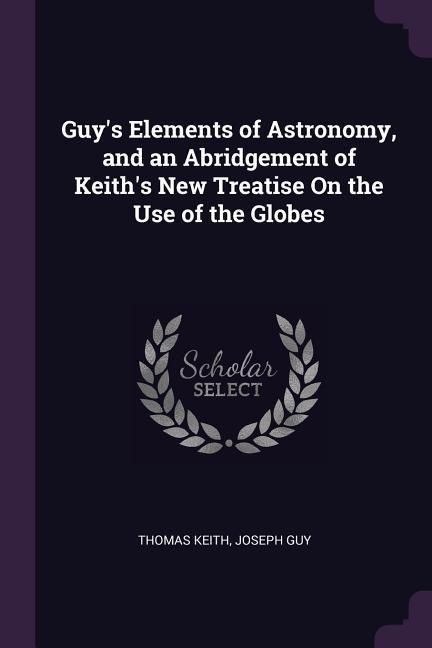 Produktbild: Guy's Elements of Astronomy, and an Abridgement of Keith's New Treatise On the Use of the Globes