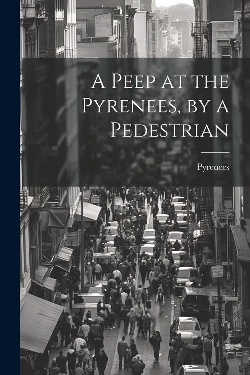 Produktbild: A Peep at the Pyrenees, by a Pedestrian