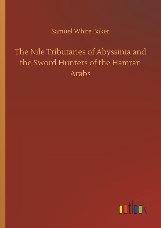 Produktbild: The Nile Tributaries of Abyssinia and the Sword Hunters of the Hamran Arabs