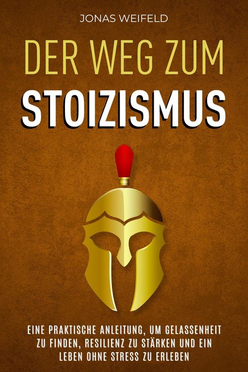 Produktbild: Der Weg Zum Stoizismus: Eine Praktische Anleitung, Um Gelassenheit Zu Finden, Resilienz Zu St&auml;rken Und Ein Leben Ohne Stress Zu Erleben