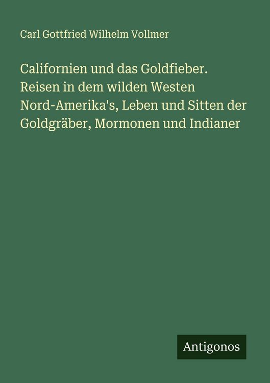 Produktbild: Californien und das Goldfieber. Reisen in dem wilden Westen Nord-Amerika's, Leben und Sitten der Goldgr&auml;ber, Mormonen und Indianer